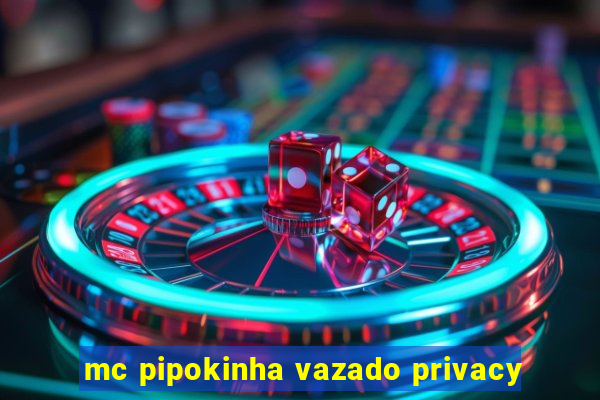 mc pipokinha vazado privacy